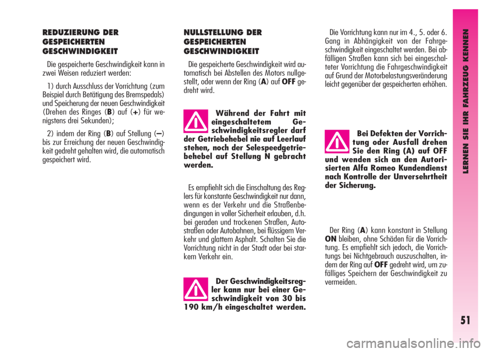 Alfa Romeo GT 2005  Betriebsanleitung (in German) LERNEN SIE IHR FAHRZEUG KENNEN
51
REDUZIERUNG DER 
GESPEICHERTEN
GESCHWINDIGKEIT
Die gespeicherte Geschwindigkeit kann in
zwei Weisen reduziert werden:
1) durch Ausschluss der Vorrichtung (zum
Beispie