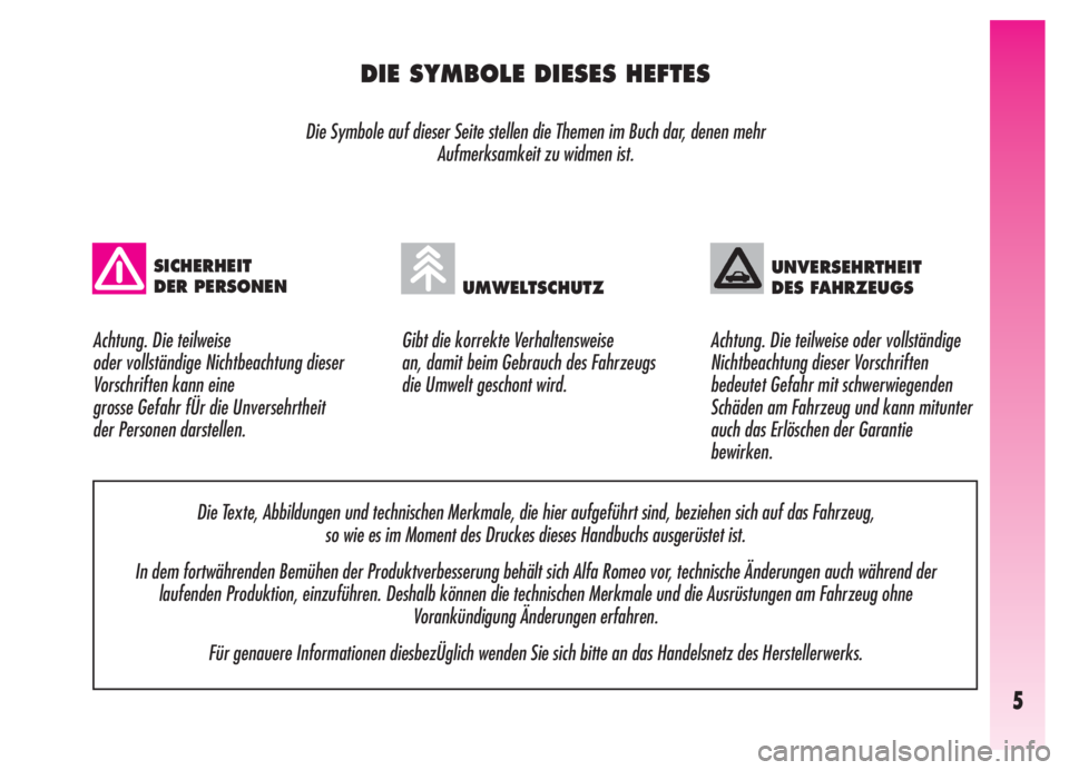 Alfa Romeo GT 2005  Betriebsanleitung (in German) 5
DIE SYMBOLE DIESES HEFTES
Die Symbole auf dieser Seite stellen die Themen im Buch dar, denen mehr 
Aufmerksamkeit zu widmen ist.
Gibt die korrekte Verhaltensweise 
an, damit beim Gebrauch des Fahrze