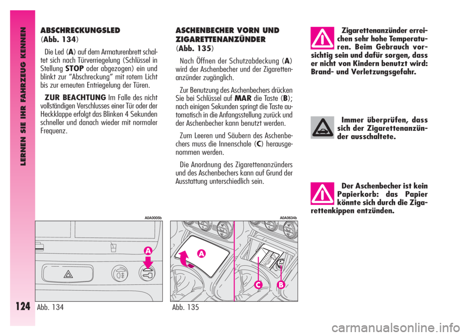Alfa Romeo GT 2007 Betriebsanleitung (in German) LERNEN SIE IHR FAHRZEUG KENNEN
124
Der Aschenbecher ist kein
Papierkorb: das Papier
könnte sich durch die Ziga-
rettenkippen entzünden.
Immer überprüfen, dass
sich der Zigarettenanzün-
der aussch Alfa Romeo GT 2007 Betriebsanleitung (in German) LERNEN SIE IHR FAHRZEUG KENNEN
124
Der Aschenbecher ist kein
Papierkorb: das Papier
könnte sich durch die Ziga-
rettenkippen entzünden.
Immer überprüfen, dass
sich der Zigarettenanzün-
der aussch