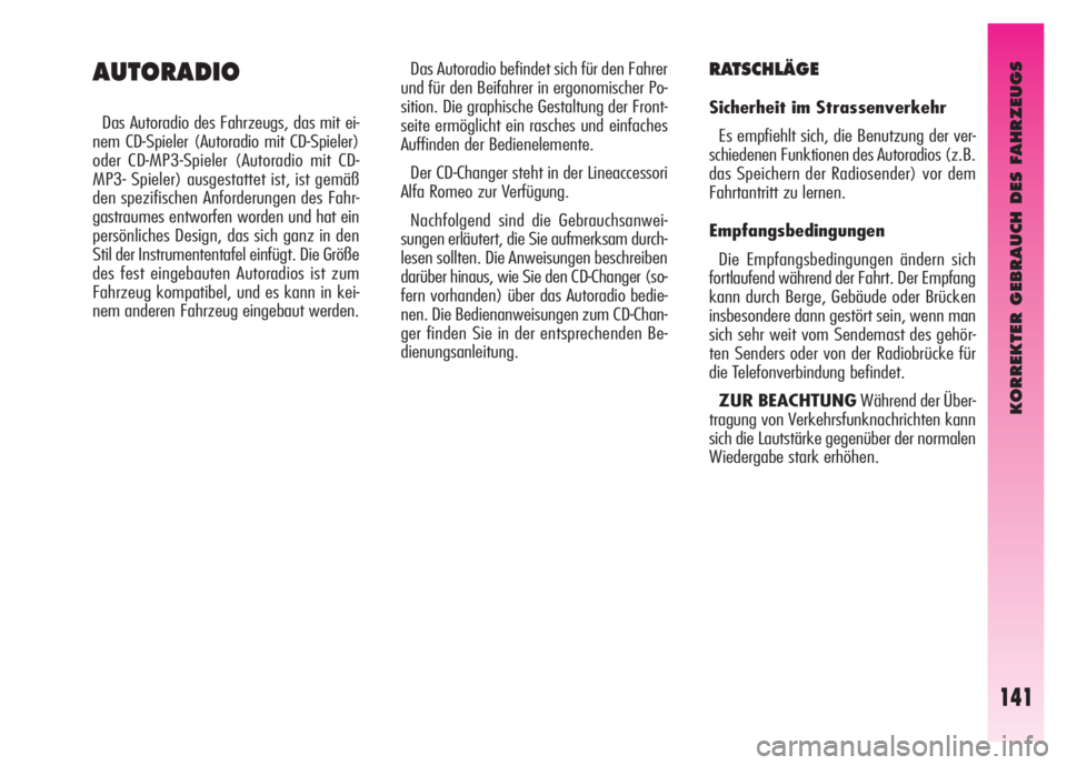 Alfa Romeo GT 2007  Betriebsanleitung (in German) KORREKTER GEBRAUCH DES FAHRZEUGS
141
Das Autoradio befindet sich für den Fahrer
und für den Beifahrer in ergonomischer Po-
sition. Die graphische Gestaltung der Front-
seite ermöglicht ein rasches 