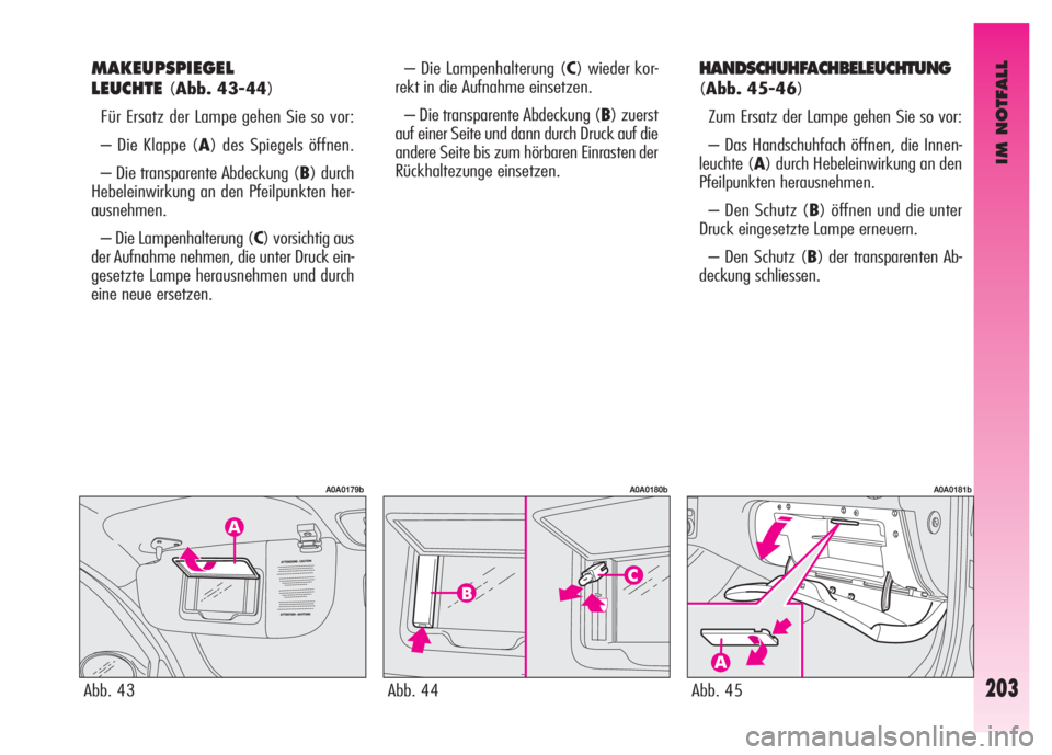 Alfa Romeo GT 2007 Betriebsanleitung (in German) IM NOTFALL
203
MAKEUPSPIEGEL
LEUCHTE
(Abb. 43-44)
Für Ersatz der Lampe gehen Sie so vor:
– Die Klappe (A) des Spiegels öffnen.
– Die transparente Abdeckung (B) durch
Hebeleinwirkung an den Pfe Alfa Romeo GT 2007 Betriebsanleitung (in German) IM NOTFALL
203
MAKEUPSPIEGEL
LEUCHTE
(Abb. 43-44)
Für Ersatz der Lampe gehen Sie so vor:
– Die Klappe (A) des Spiegels öffnen.
– Die transparente Abdeckung (B) durch
Hebeleinwirkung an den Pfe