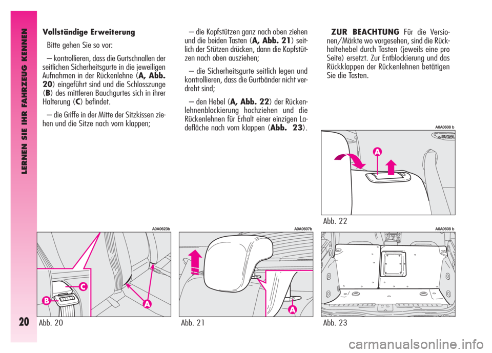 Alfa Romeo GT 2007  Betriebsanleitung (in German) LERNEN SIE IHR FAHRZEUG KENNEN
20
– die Kopfstützen ganz nach oben ziehen
und die beiden Tasten (A, Abb. 21) seit-
lich der Stützen drücken, dann die Kopfstüt-
zen nach oben ausziehen;
– die S