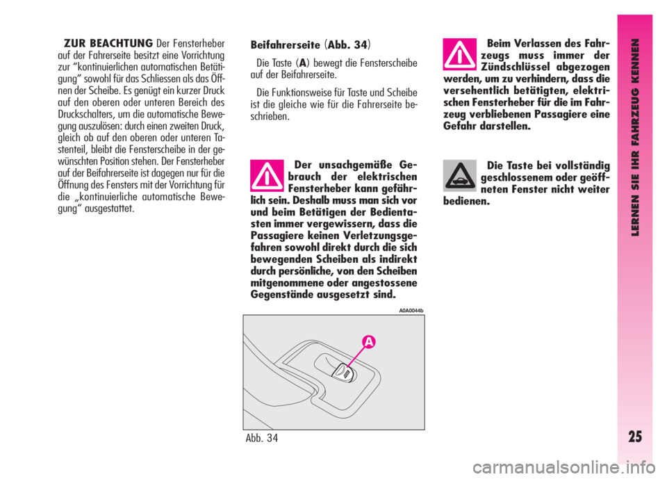 Alfa Romeo GT 2007  Betriebsanleitung (in German) LERNEN SIE IHR FAHRZEUG KENNEN
25Abb. 34
A0A0044b
Beifahrerseite(Abb. 34)
Die Taste (A) bewegt die Fensterscheibe
auf der Beifahrerseite.
Die Funktionsweise für Taste und Scheibe
ist die gleiche wie 