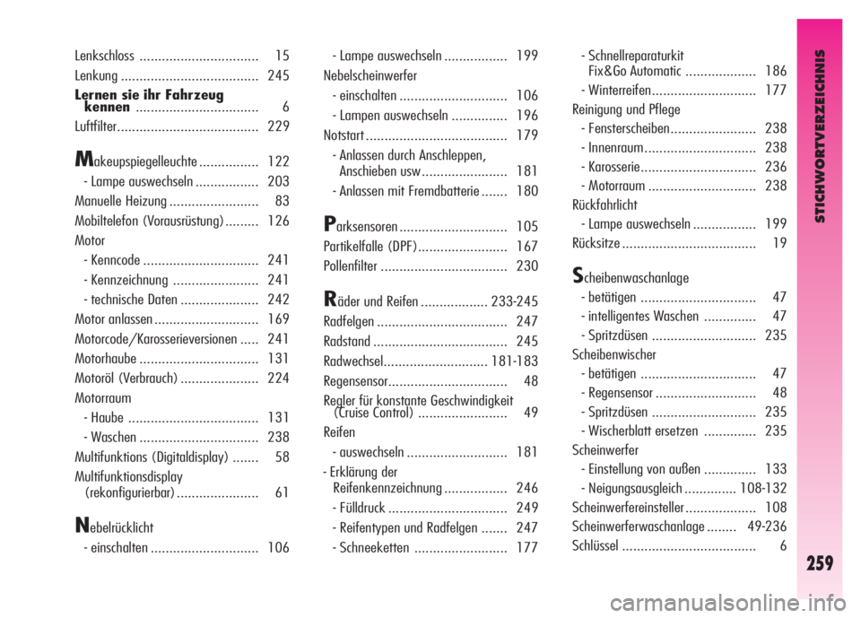 Alfa Romeo GT 2008  Betriebsanleitung (in German) STICHWORTVERZEICHNIS
259
Lenkschloss ................................ 15 
Lenkung ..................................... 245 
Lernen sie ihr Fahrzeug 
kennen................................. 6 
Luftfil