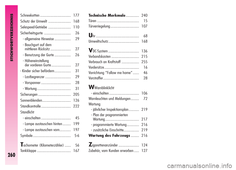 Alfa Romeo GT 2008  Betriebsanleitung (in German) STICHWORTVERZEICHNIS
260
Schneeketten .............................. 177 
Schutz der Umwelt ...................... 168 
Selespeed-Getriebe ...................... 110 
Sicherheitsgurte ................