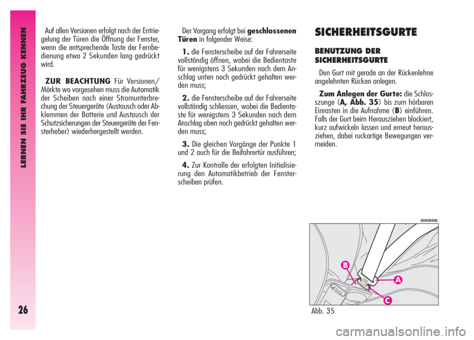 Alfa Romeo GT 2007  Betriebsanleitung (in German) LERNEN SIE IHR FAHRZEUG KENNEN
26
SICHERHEITSGURTE
BENUTZUNG DER 
SICHERHEITSGURTE
Den Gurt mit gerade an der Rückenlehne
angelehnten Rücken anlegen.
Zum Anlegen der Gurte: die Schlos-
szunge (A, Ab