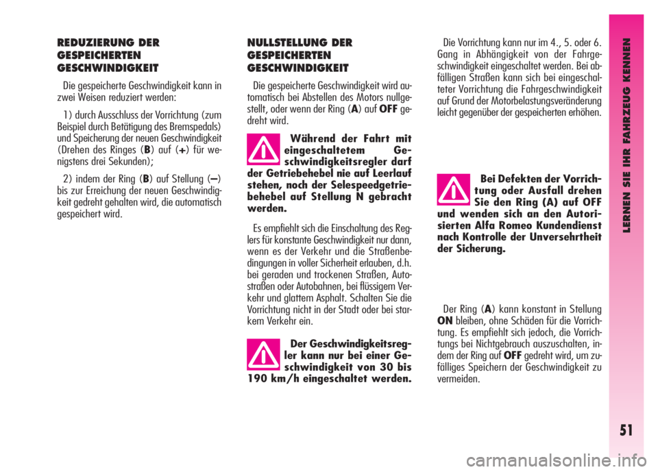 Alfa Romeo GT 2007  Betriebsanleitung (in German) LERNEN SIE IHR FAHRZEUG KENNEN
51
REDUZIERUNG DER 
GESPEICHERTEN
GESCHWINDIGKEIT
Die gespeicherte Geschwindigkeit kann in
zwei Weisen reduziert werden:
1) durch Ausschluss der Vorrichtung (zum
Beispie