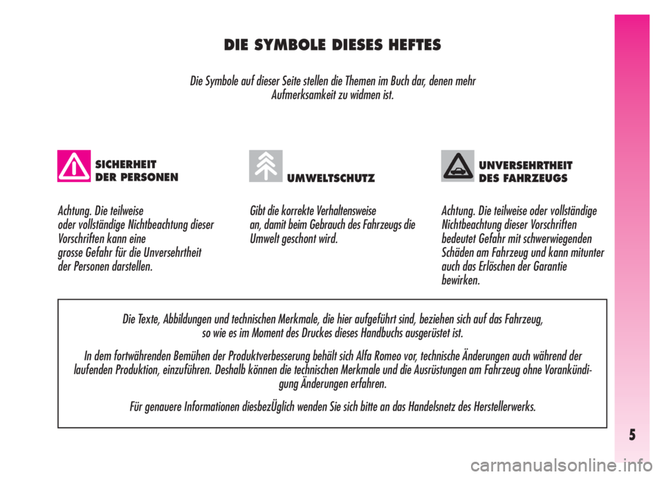 Alfa Romeo GT 2008  Betriebsanleitung (in German) 5
DIE SYMBOLE DIESES HEFTES
Die Symbole auf dieser Seite stellen die Themen im Buch dar, denen mehr 
Aufmerksamkeit zu widmen ist.
Gibt die korrekte Verhaltensweise 
an, damit beim Gebrauch des Fahrze