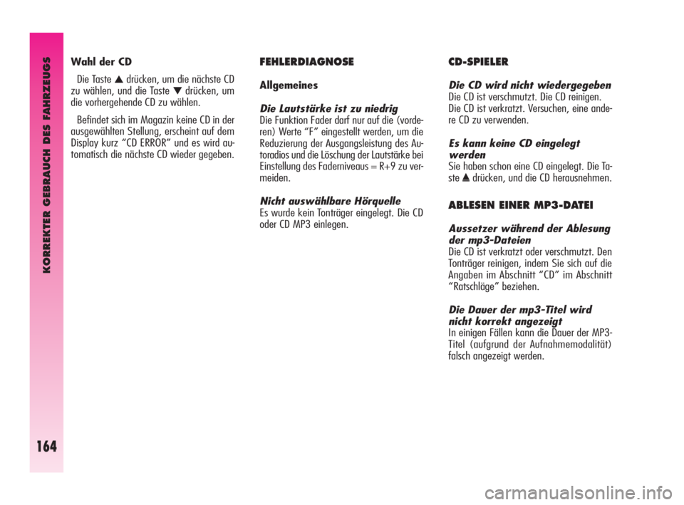 Alfa Romeo GT 2010  Betriebsanleitung (in German) KORREKTER GEBRAUCH DES FAHRZEUGS
164
FEHLERDIAGNOSE
Allgemeines
Die Lautstärke ist zu niedrig
Die Funktion Fader darf nur auf die (vorde-
ren) Werte “F” eingestellt werden, um die
Reduzierung der