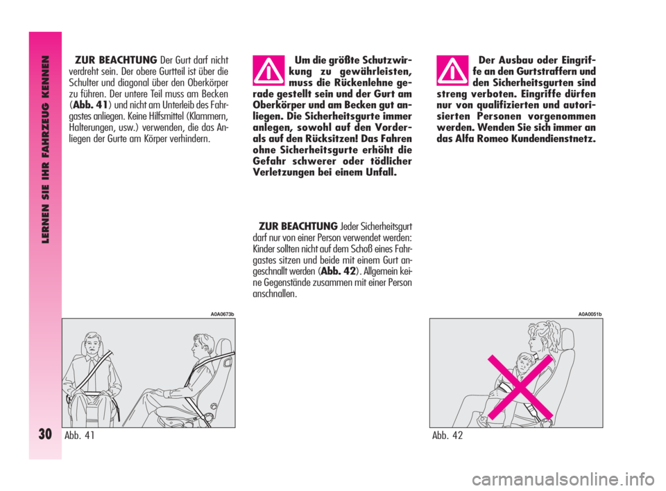 Alfa Romeo GT 2009  Betriebsanleitung (in German) LERNEN SIE IHR FAHRZEUG KENNEN
30
Der Ausbau oder Eingrif-
fe an den Gurtstraffern und
den Sicherheitsgurten sind
streng verboten. Eingriffe dürfen
nur von qualifizierten und autori-
sierten Personen