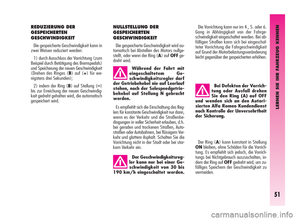 Alfa Romeo GT 2009  Betriebsanleitung (in German) LERNEN SIE IHR FAHRZEUG KENNEN
51
REDUZIERUNG DER 
GESPEICHERTEN
GESCHWINDIGKEIT
Die gespeicherte Geschwindigkeit kann in
zwei Weisen reduziert werden:
1) durch Ausschluss der Vorrichtung (zum
Beispie