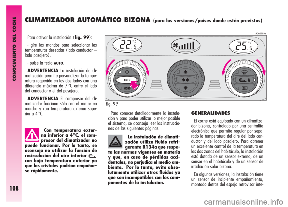 Alfa Romeo GT 2005  Manual de Empleo y Cuidado (in Spanish) CONOCIMIENTO DEL COCHE
108
CLIMATIZADOR AUTOMÁTICO BIZONA (para las versiones/países donde estén previstos)
Para activar la instalación (fig. 99):
- gire los mandos para seleccionar las
temperatur