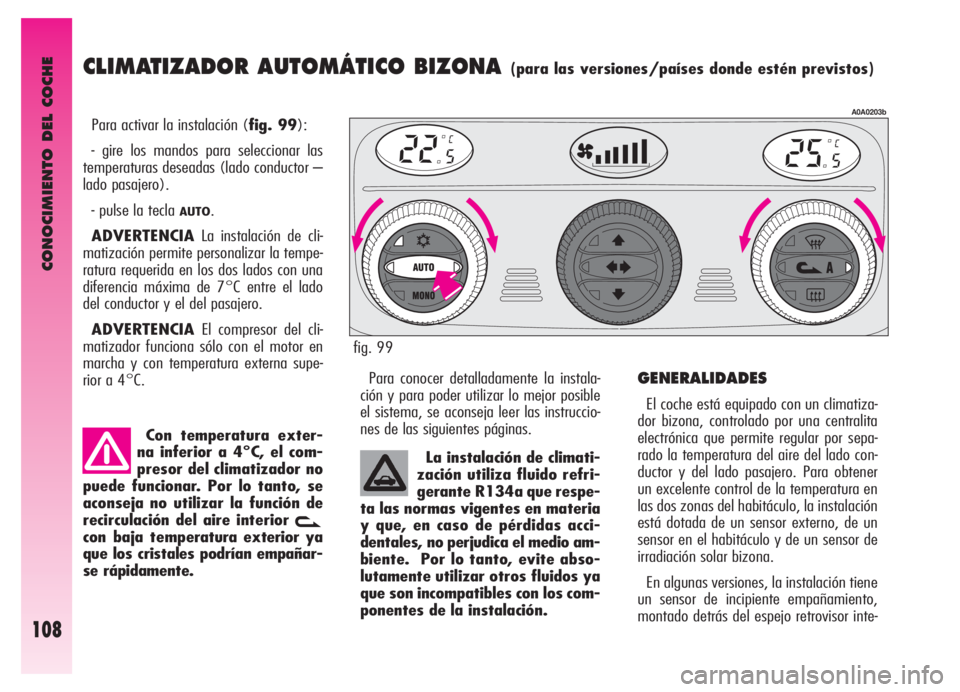Alfa Romeo GT 2006 Manual de Empleo y Cuidado (in Spanish) CONOCIMIENTO DEL COCHE
108
CLIMATIZADOR AUTOMÁTICO BIZONA (para las versiones/países donde estén previstos)
Para activar la instalación (fig. 99):
- gire los mandos para seleccionar las
temperatur Alfa Romeo GT 2006 Manual de Empleo y Cuidado (in Spanish) CONOCIMIENTO DEL COCHE
108
CLIMATIZADOR AUTOMÁTICO BIZONA (para las versiones/países donde estén previstos)
Para activar la instalación (fig. 99):
- gire los mandos para seleccionar las
temperatur
