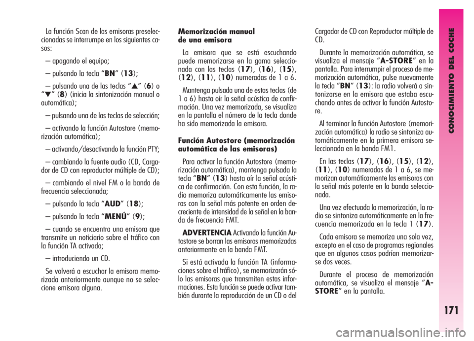 Alfa Romeo GT 2006 Manual de Empleo y Cuidado (in Spanish) CONOCIMIENTO DEL COCHE
171
La función Scan de las emisoras preselec-
cionadas se interrumpe en los siguientes ca-
sos:
– apagando el equipo;
– pulsando la tecla “BN” (13);
– pulsando una d Alfa Romeo GT 2006 Manual de Empleo y Cuidado (in Spanish) CONOCIMIENTO DEL COCHE
171
La función Scan de las emisoras preselec-
cionadas se interrumpe en los siguientes ca-
sos:
– apagando el equipo;
– pulsando la tecla “BN” (13);
– pulsando una d