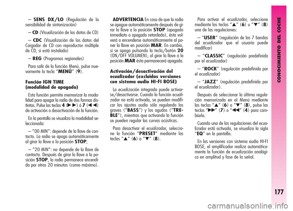 Alfa Romeo GT 2006  Manual de Empleo y Cuidado (in Spanish) CONOCIMIENTO DEL COCHE
177
–SENS DX/LO(Regulación de la
sensibilidad de sintonización)
–CD(Visualización de los datos de CD)
–CDC(Visualización de los datos del
Cargador de CD con reproducto