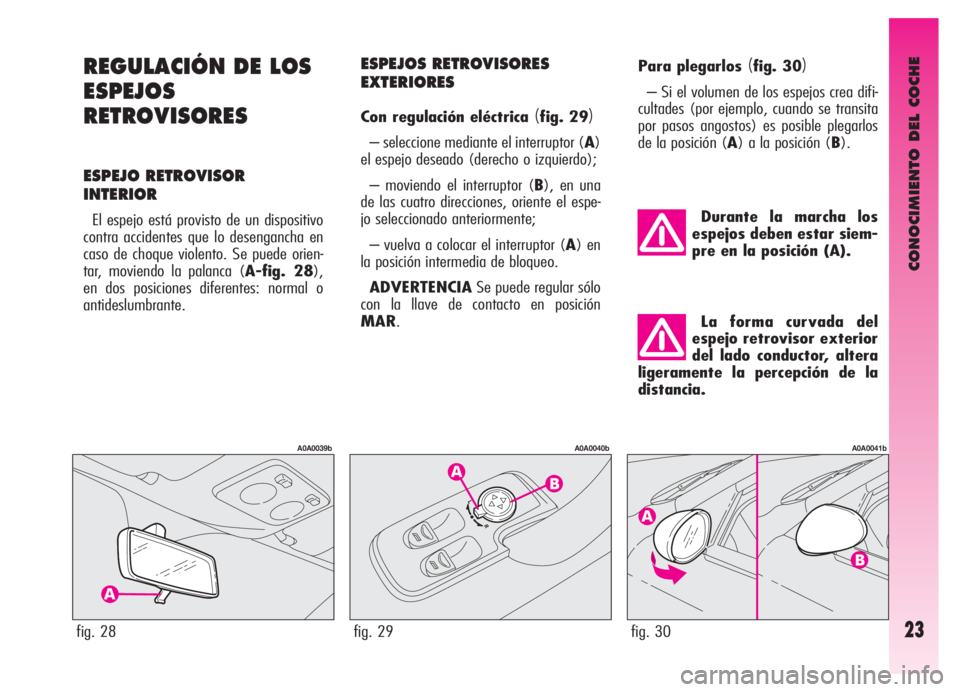 Alfa Romeo GT 2005 Manual de Empleo y Cuidado (in Spanish) CONOCIMIENTO DEL COCHE
23
REGULACIÓN DE LOS
ESPEJOS
RETROVISORES
ESPEJO RETROVISOR
INTERIOR
El espejo está provisto de un dispositivo
contra accidentes que lo desengancha en
caso de choque violento. Alfa Romeo GT 2005 Manual de Empleo y Cuidado (in Spanish) CONOCIMIENTO DEL COCHE
23
REGULACIÓN DE LOS
ESPEJOS
RETROVISORES
ESPEJO RETROVISOR
INTERIOR
El espejo está provisto de un dispositivo
contra accidentes que lo desengancha en
caso de choque violento.