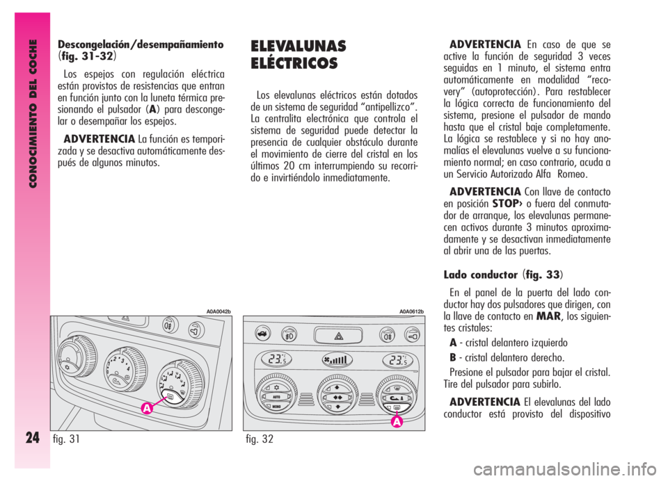 Alfa Romeo GT 2005 Manual de Empleo y Cuidado (in Spanish) CONOCIMIENTO DEL COCHE
24
ELEVALUNAS
ELÉCTRICOS
Los elevalunas eléctricos están dotados
de un sistema de seguridad “antipellizco”.
La centralita electrónica que controla el
sistema de segurida Alfa Romeo GT 2005 Manual de Empleo y Cuidado (in Spanish) CONOCIMIENTO DEL COCHE
24
ELEVALUNAS
ELÉCTRICOS
Los elevalunas eléctricos están dotados
de un sistema de seguridad “antipellizco”.
La centralita electrónica que controla el
sistema de segurida