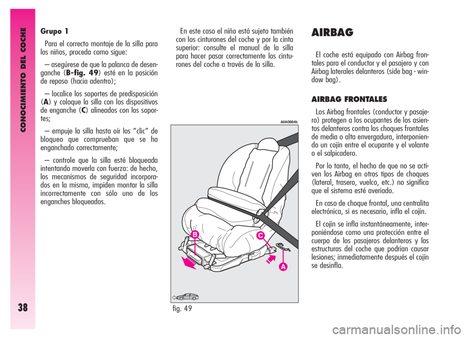 Alfa Romeo GT 2005 Manual de Empleo y Cuidado (in Spanish) CONOCIMIENTO DEL COCHE
38
Grupo 1
Para el correcto montaje de la silla para
los niños, proceda como sigue:
– asegúrese de que la palanca de desen-
ganche (B-fig. 49) esté en la posición
de repos Alfa Romeo GT 2005 Manual de Empleo y Cuidado (in Spanish) CONOCIMIENTO DEL COCHE
38
Grupo 1
Para el correcto montaje de la silla para
los niños, proceda como sigue:
– asegúrese de que la palanca de desen-
ganche (B-fig. 49) esté en la posición
de repos