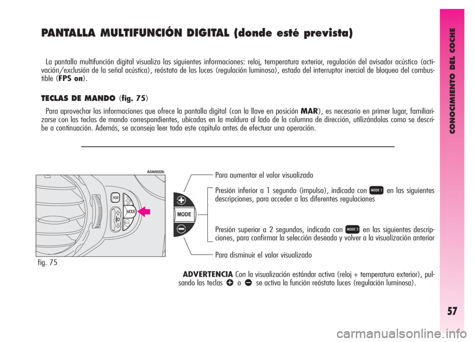 Alfa Romeo GT 2006  Manual de Empleo y Cuidado (in Spanish) CONOCIMIENTO DEL COCHE
57
PANTALLA MULTIFUNCIÓN DIGITAL (donde esté prevista)
La pantalla multifunción digital visualiza las siguientes informaciones: reloj, temperatura exterior, regulación del a