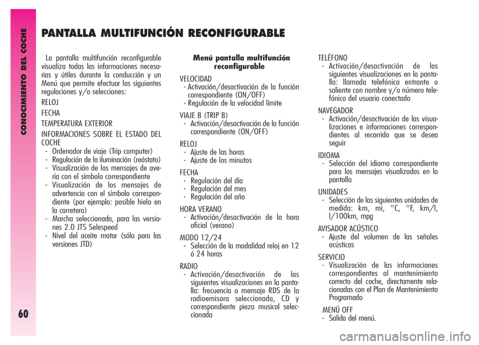 Alfa Romeo GT 2006  Manual de Empleo y Cuidado (in Spanish) CONOCIMIENTO DEL COCHE
60
PANTALLA MULTIFUNCIÓN RECONFIGURABLE
La pantalla multifunción reconfigurable
visualiza todas las informaciones necesa-
rias y útiles durante la conducción y un
Menú que 