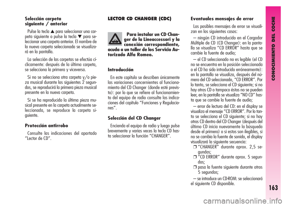 Alfa Romeo GT 2007  Manual de Empleo y Cuidado (in Spanish) CONOCIMIENTO DEL COCHE
163
LECTOR CD CHANGER (CDC)Eventuales mensajes de error 
Los posibles mensajes de error se visuali-
zan en los siguientes casos: 
– ningún CD introducido en el Cargador
Múlt
