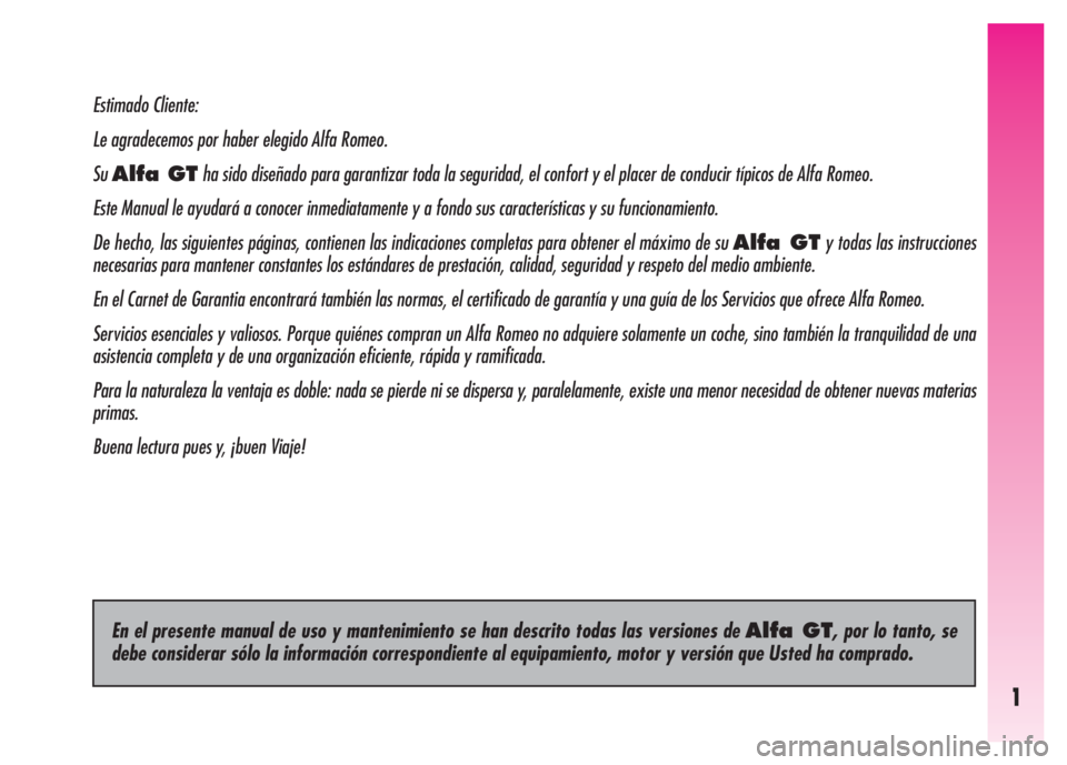 Alfa Romeo GT 2008 Manual de Empleo y Cuidado (in Spanish) 1
Estimado Cliente:
Le agradecemos por haber elegido Alfa Romeo.
SuAlfa GTha sido diseñado para garantizar toda la seguridad, el confort y el placer de conducir típicos de Alfa Romeo.
Este Manual le Alfa Romeo GT 2008 Manual de Empleo y Cuidado (in Spanish) 1
Estimado Cliente:
Le agradecemos por haber elegido Alfa Romeo.
SuAlfa GTha sido diseñado para garantizar toda la seguridad, el confort y el placer de conducir típicos de Alfa Romeo.
Este Manual le