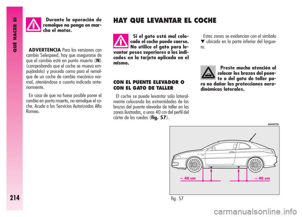 Alfa Romeo GT 2008 Manual de Empleo y Cuidado (in Spanish) QUÉ HACER SI
214
Preste mucha atención al
colocar los brazos del puen-
te o del gato de taller pa-
ra no dañar las protecciones aero-
dinámicas laterales.
CON EL PUENTE ELEVADOR O
CON EL GATO DE Alfa Romeo GT 2008 Manual de Empleo y Cuidado (in Spanish) QUÉ HACER SI
214
Preste mucha atención al
colocar los brazos del puen-
te o del gato de taller pa-
ra no dañar las protecciones aero-
dinámicas laterales.
CON EL PUENTE ELEVADOR O
CON EL GATO DE
