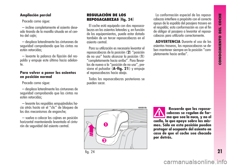 Alfa Romeo GT 2007  Manual de Empleo y Cuidado (in Spanish) CONOCIMIENTO DEL COCHE
21
Recuerde que los reposa-
cabezas se regulan de for-
ma que sea la nuca, y no el
cuello, la que apoye sobre los mis-
mos. Sólo en esta posición pueden
proteger al ocupante d