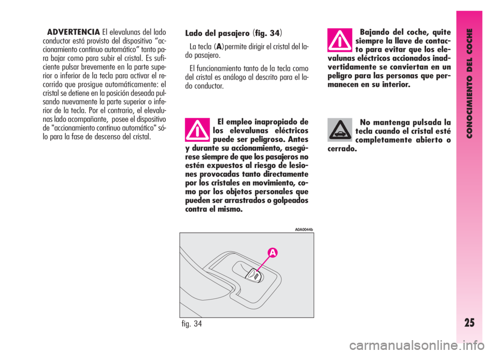 Alfa Romeo GT 2008  Manual de Empleo y Cuidado (in Spanish) CONOCIMIENTO DEL COCHE
25fig. 34
A0A0044b
Lado del pasajero (fig. 34)
La tecla (A)permite dirigir el cristal del la-
do pasajero.
El funcionamiento tanto de la tecla como
del cristal es análogo al de