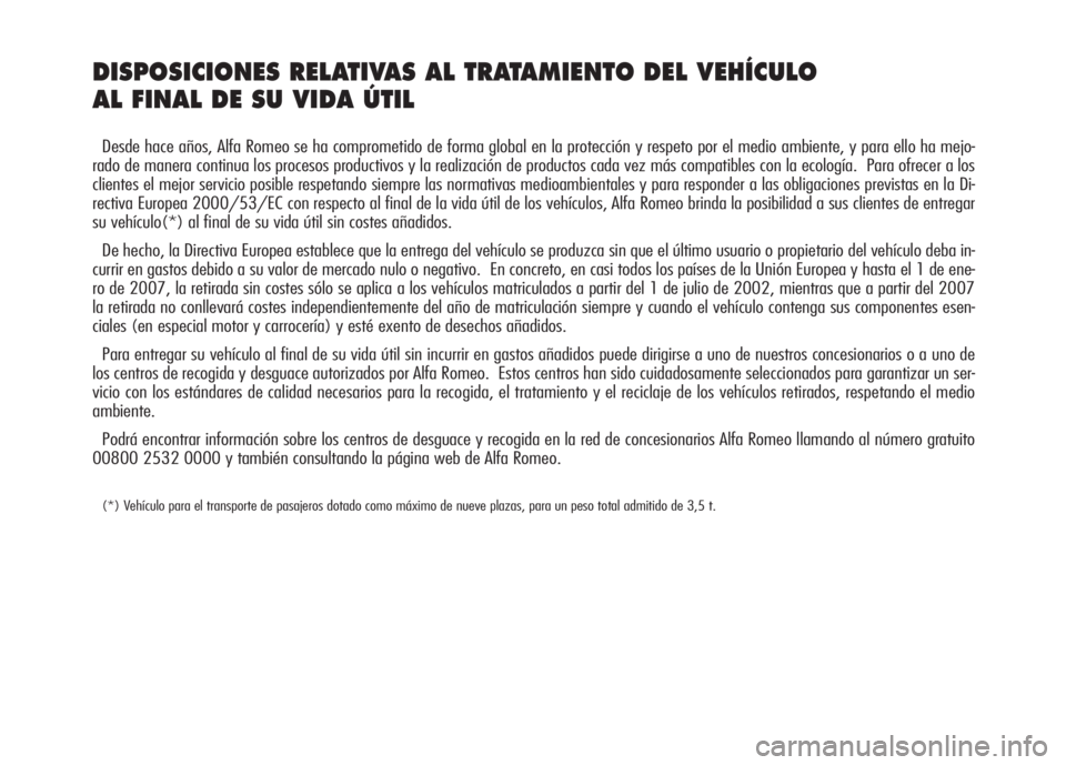 Alfa Romeo GT 2007  Manual de Empleo y Cuidado (in Spanish) DISPOSICIONES RELATIVAS AL TRATAMIENTO DEL VEHÍCULO 
AL FINAL DE SU VIDA ÚTIL
Desde hace años, Alfa Romeo se ha comprometido de forma global en la protección y respeto por el medio ambiente, y par