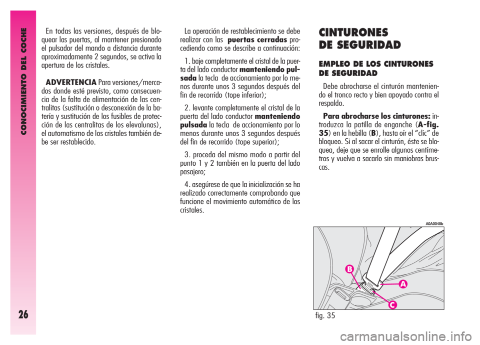 Alfa Romeo GT 2008  Manual de Empleo y Cuidado (in Spanish) CONOCIMIENTO DEL COCHE
26
CINTURONES
DE SEGURIDAD
EMPLEO DE LOS CINTURONES
DE SEGURIDAD
Debe abrocharse el cinturón mantenien-
do el tronco recto y bien apoyado contra el
respaldo.
Para abrocharse lo