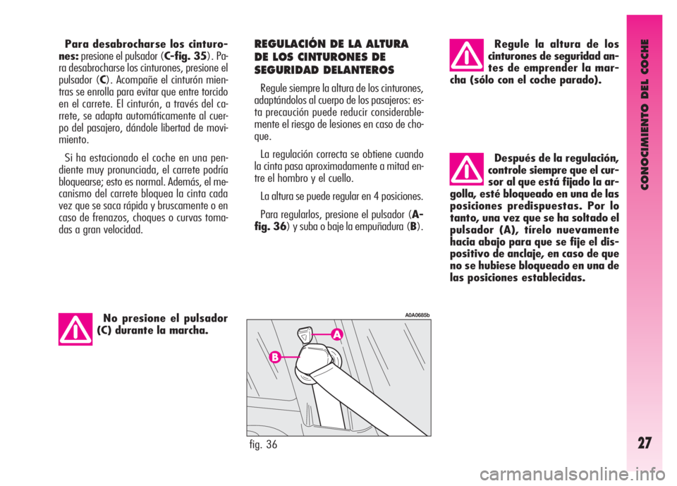 Alfa Romeo GT 2007  Manual de Empleo y Cuidado (in Spanish) CONOCIMIENTO DEL COCHE
27
Después de la regulación,
controle siempre que el cur-
sor al que está fijado la ar-
golla, esté bloqueado en una de las
posiciones predispuestas. Por lo
tanto, una vez q