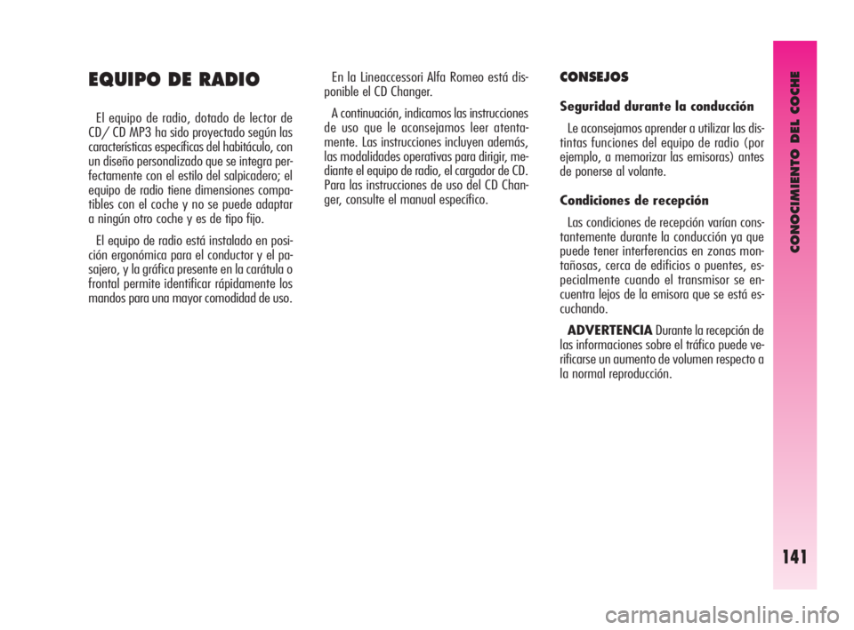 Alfa Romeo GT 2010  Manual de Empleo y Cuidado (in Spanish) CONOCIMIENTO DEL COCHE
141
En la Lineaccessori Alfa Romeo está dis-
ponible el CD Changer. 
A continuación, indicamos las instrucciones
de uso que le aconsejamos leer atenta-
mente. Las instruccione