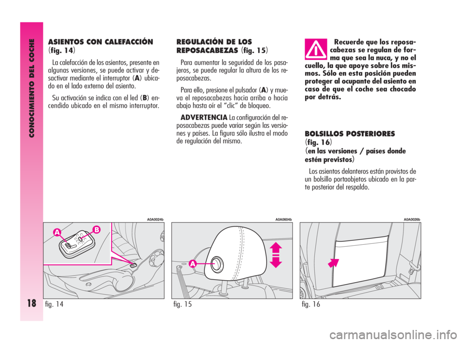 Alfa Romeo GT 2009  Manual de Empleo y Cuidado (in Spanish) CONOCIMIENTO DEL COCHE
18
BOLSILLOS POSTERIORES
(fig. 16)
(en las versiones / países donde
estén previstos
)
Los asientos delanteros están provistos de
un bolsillo portaobjetos ubicado en la par-
t
