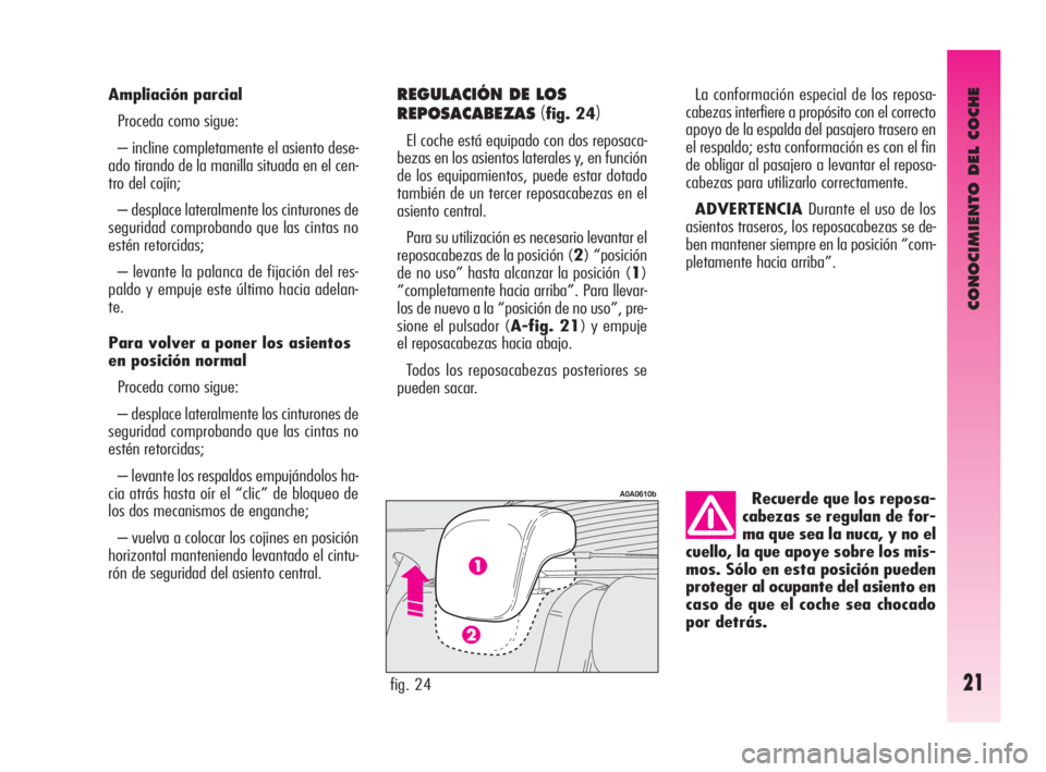 Alfa Romeo GT 2010  Manual de Empleo y Cuidado (in Spanish) CONOCIMIENTO DEL COCHE
21
Recuerde que los reposa-
cabezas se regulan de for-
ma que sea la nuca, y no el
cuello, la que apoye sobre los mis-
mos. Sólo en esta posición pueden
proteger al ocupante d