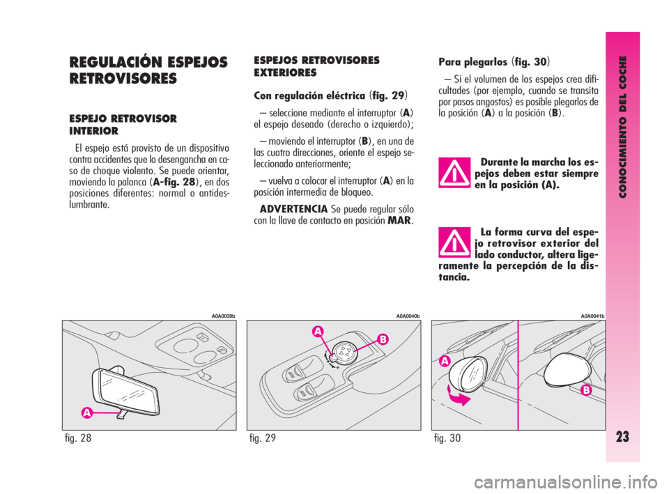 Alfa Romeo GT 2010 Manual de Empleo y Cuidado (in Spanish) CONOCIMIENTO DEL COCHE
23
REGULACIÓN ESPEJOS
RETROVISORES
ESPEJO RETROVISOR
INTERIOR
El espejo está provisto de un dispositivo
contra accidentes que lo desengancha en ca-
so de choque violento. Se p Alfa Romeo GT 2010 Manual de Empleo y Cuidado (in Spanish) CONOCIMIENTO DEL COCHE
23
REGULACIÓN ESPEJOS
RETROVISORES
ESPEJO RETROVISOR
INTERIOR
El espejo está provisto de un dispositivo
contra accidentes que lo desengancha en ca-
so de choque violento. Se p