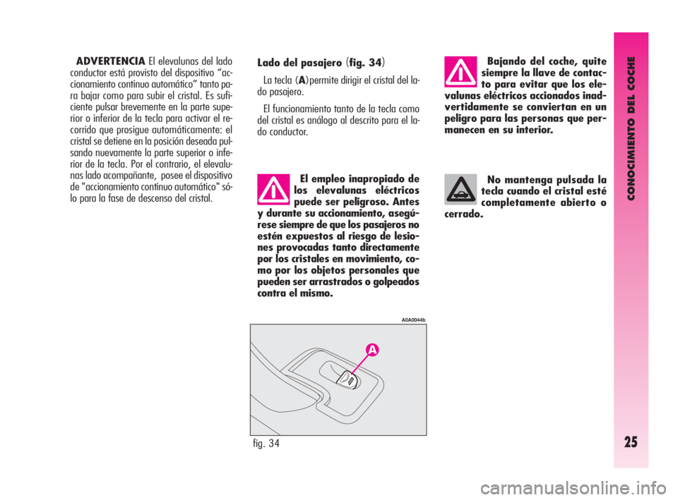 Alfa Romeo GT 2010  Manual de Empleo y Cuidado (in Spanish) CONOCIMIENTO DEL COCHE
25fig. 34
A0A0044b
Lado del pasajero (fig. 34)
La tecla (A)permite dirigir el cristal del la-
do pasajero.
El funcionamiento tanto de la tecla como
del cristal es análogo al de