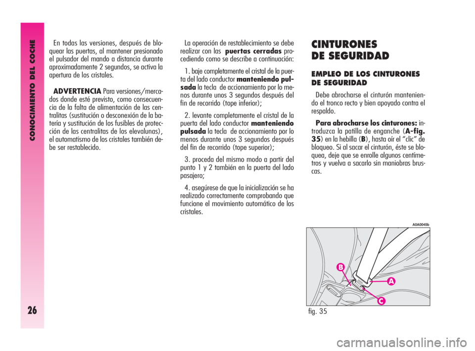 Alfa Romeo GT 2010  Manual de Empleo y Cuidado (in Spanish) CONOCIMIENTO DEL COCHE
26
CINTURONES
DE SEGURIDAD
EMPLEO DE LOS CINTURONES
DE SEGURIDAD
Debe abrocharse el cinturón mantenien-
do el tronco recto y bien apoyado contra el
respaldo.
Para abrocharse lo