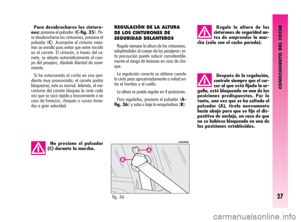 Alfa Romeo GT 2010  Manual de Empleo y Cuidado (in Spanish) CONOCIMIENTO DEL COCHE
27
Después de la regulación,
controle siempre que el cur-
sor al que está fijado la ar-
golla, esté bloqueado en una de las
posiciones predispuestas. Por lo
tanto, una vez q