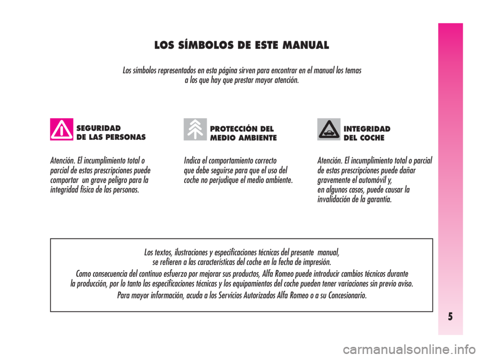 Alfa Romeo GT 2009  Manual de Empleo y Cuidado (in Spanish) 5
LOS SÍMBOLOS DE ESTE MANUAL
Los símbolos representados en esta página sirven para encontrar en el manual los temas 
a los que hay que prestar mayor atención. 
Indica el comportamiento correcto 
