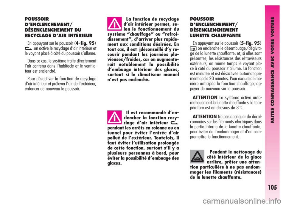 Alfa Romeo GT 2005  Notice dentretien (in French) FAITES CONNAISSANCE AVEC VOTRE VOITURE
105
POUSSOIR
D’ENCLENCHEMENT/
DÉSENCLENCHEMENT DU
RECYCLAGE D’AIR INTÉRIEUR 
En appuyant sur le poussoir (4-fig. 95)
von active le recyclage d’air intér