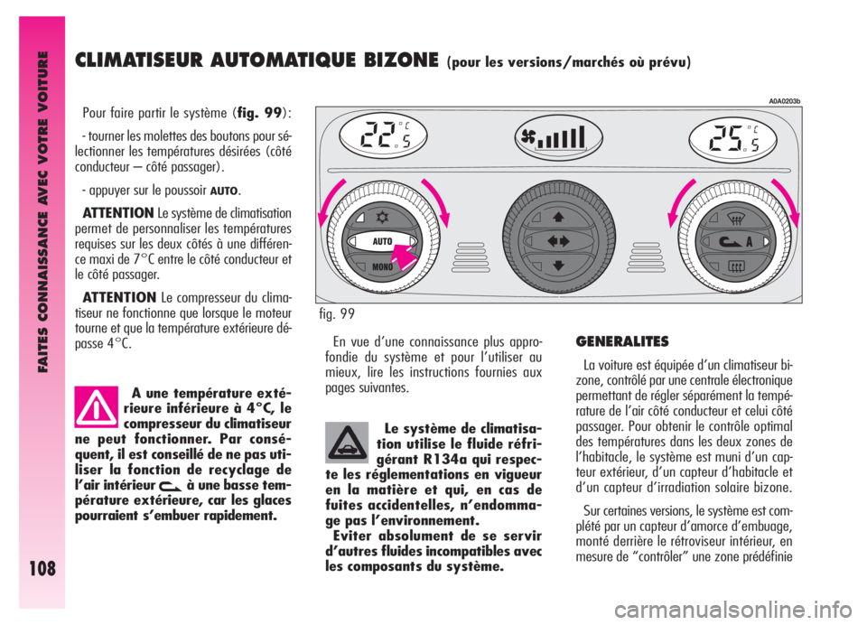 Alfa Romeo GT 2006 Notice dentretien (in French) FAITES CONNAISSANCE AVEC VOTRE VOITURE
108
CLIMATISEUR AUTOMATIQUE BIZONE (pour les versions/marchés où prévu)
Pour faire partir le système (fig. 99):
- tourner les molettes des boutons pour sé-
Alfa Romeo GT 2006 Notice dentretien (in French) FAITES CONNAISSANCE AVEC VOTRE VOITURE
108
CLIMATISEUR AUTOMATIQUE BIZONE (pour les versions/marchés où prévu)
Pour faire partir le système (fig. 99):
- tourner les molettes des boutons pour sé-
