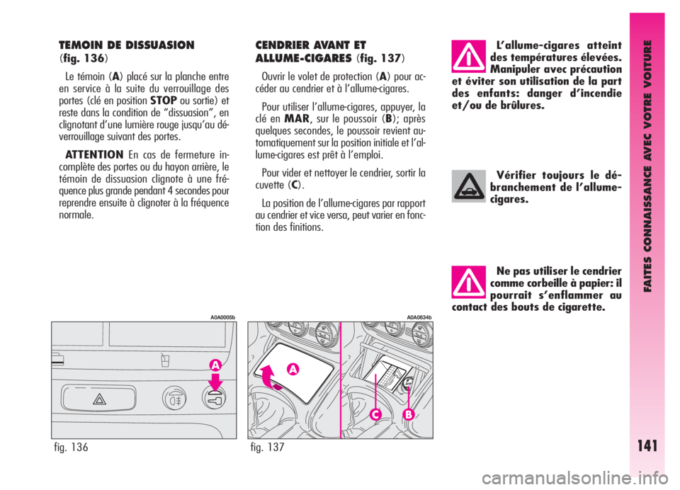 Alfa Romeo GT 2006 Notice dentretien (in French) FAITES CONNAISSANCE AVEC VOTRE VOITURE
141
Ne pas utiliser le cendrier
comme corbeille à papier: il
pourrait s’enflammer au
contact des bouts de cigarette.
Vérifier toujours le dé-
branchement de Alfa Romeo GT 2006 Notice dentretien (in French) FAITES CONNAISSANCE AVEC VOTRE VOITURE
141
Ne pas utiliser le cendrier
comme corbeille à papier: il
pourrait s’enflammer au
contact des bouts de cigarette.
Vérifier toujours le dé-
branchement de