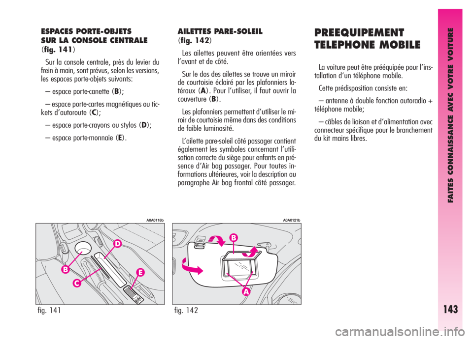 Alfa Romeo GT 2005  Notice dentretien (in French) FAITES CONNAISSANCE AVEC VOTRE VOITURE
143
PREEQUIPEMENT
TELEPHONE MOBILE
La voiture peut être prééquipée pour l’ins-
tallation d’un téléphone mobile.
Cette prédisposition consiste en:
– 