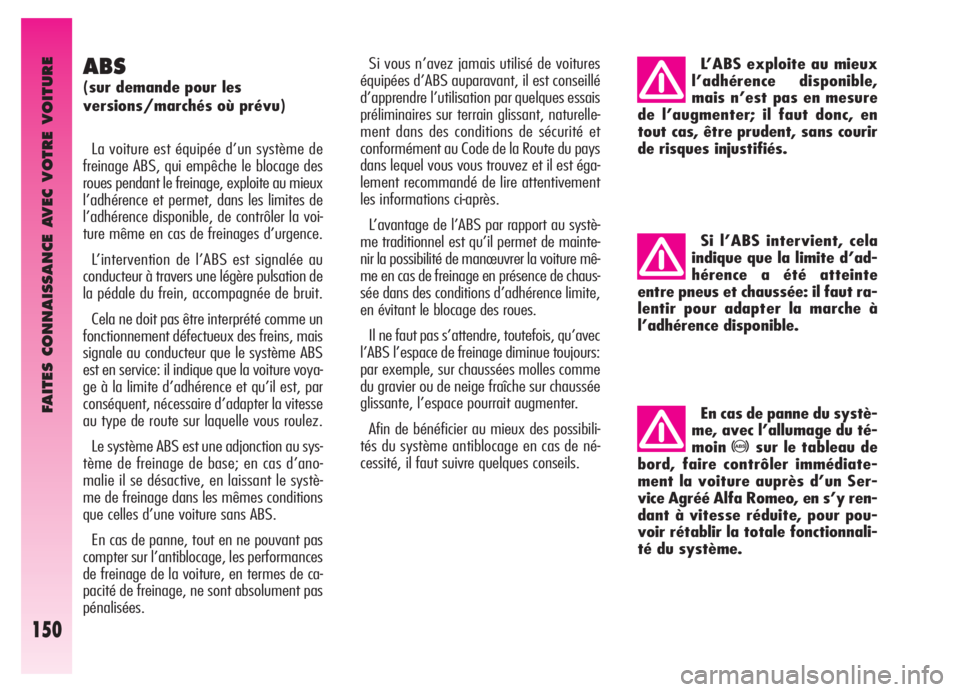 Alfa Romeo GT 2005  Notice dentretien (in French) FAITES CONNAISSANCE AVEC VOTRE VOITURE
150
ABS
(sur demande pour les
versions/marchés où prévu)
La voiture est équipée d’un système de
freinage ABS, qui empêche le blocage des
roues pendant l
