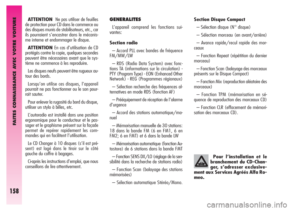 Alfa Romeo GT 2005 Notice dentretien (in French) FAITES CONNAISSANCE AVEC VOTRE VOITURE
158
ATTENTION Ne pas utiliser de feuilles
de protection pour CD dans le commerce ou
des disques munis de stabilisateurs, etc., car
ils pourraient s’encastrer d Alfa Romeo GT 2005 Notice dentretien (in French) FAITES CONNAISSANCE AVEC VOTRE VOITURE
158
ATTENTION Ne pas utiliser de feuilles
de protection pour CD dans le commerce ou
des disques munis de stabilisateurs, etc., car
ils pourraient s’encastrer d