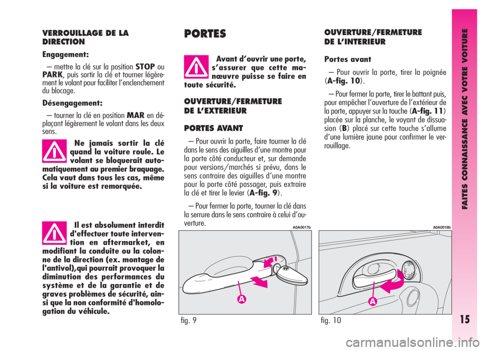 Alfa Romeo GT 2005  Notice dentretien (in French) Il est absolument interdit
d'effectuer toute interven-
tion en aftermarket, en
modifiant la conduite ou la colon-
ne de la direction (ex. montage de
l'antivol),qui pourrait provoquer la
diminu