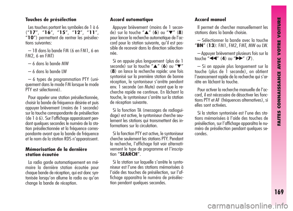 Alfa Romeo GT 2005  Notice dentretien (in French) FAITES CONNAISSANCE AVEC VOTRE VOITURE
169
Touches de présélection
Les touches portant les symboles de 1 à 6
(“17”, “16”, “15”, “12”, “11”,
“10”) permettent de rentrer les p