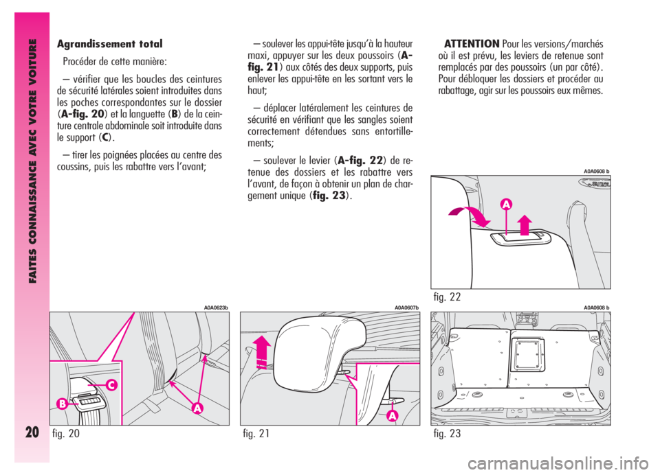 Alfa Romeo GT 2005  Notice dentretien (in French) FAITES CONNAISSANCE AVEC VOTRE VOITURE
20
– soulever les appui-tête jusqu’à la hauteur
maxi, appuyer sur les deux poussoirs (A-
fig. 21) aux côtés des deux supports, puis
enlever les appui-tê