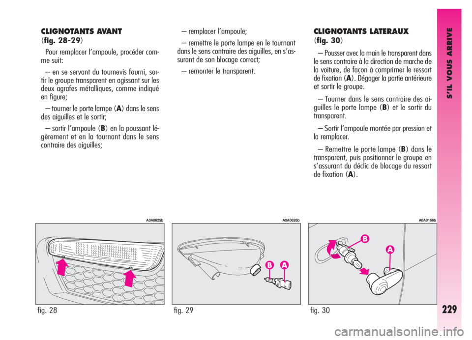 Alfa Romeo GT 2005  Notice dentretien (in French) S’IL VOUS ARRIVE
– remplacer l’ampoule;
– remettre le porte lampe en le tournant
dans le sens contraire des aiguilles, en s’as-
surant de son blocage correct;
– remonter le transparent.CLI